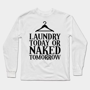 Laundry today or naked tomorrow Long Sleeve T-Shirt